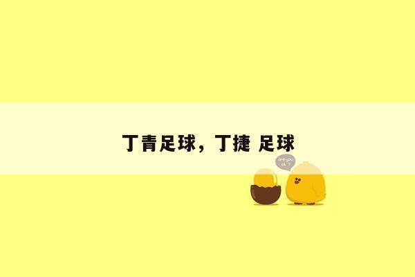 丁青足球，丁捷 足球