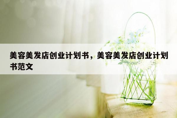 美容美发店创业计划书，美容美发店创业计划书范文