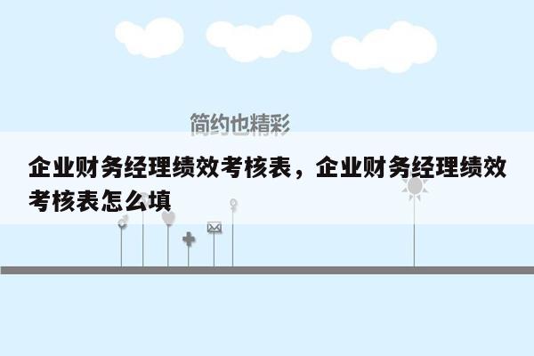 企业财务经理绩效考核表，企业财务经理绩效考核表怎么填