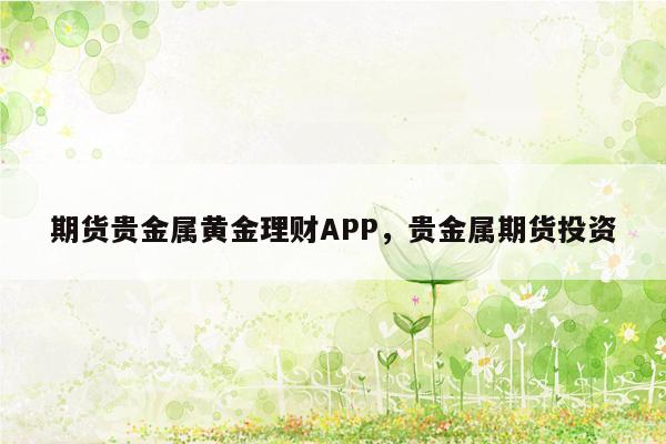 期货贵金属黄金理财APP，贵金属期货投资