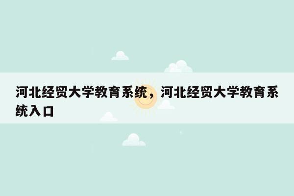 河北经贸大学教育系统，河北经贸大学教育系统入口