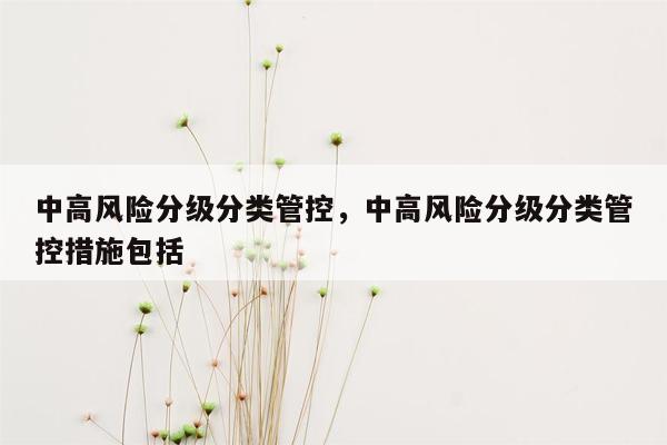 中高风险分级分类管控，中高风险分级分类管控措施包括