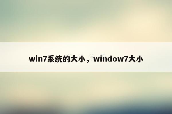win7系统的大小，window7大小