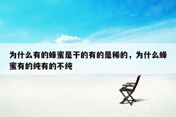 为什么有的蜂蜜是干的有的是稀的，为什么蜂蜜有的纯有的不纯