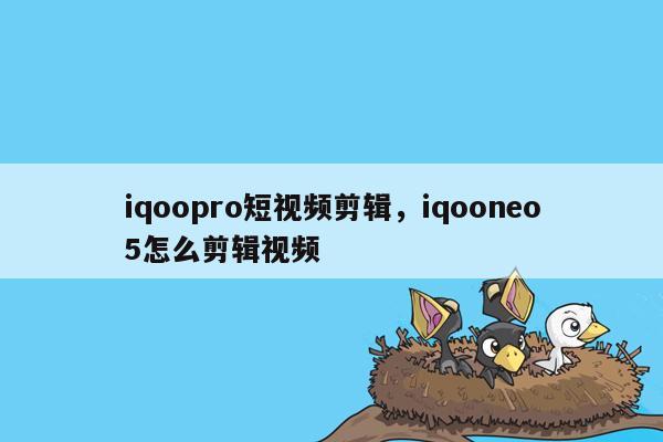 iqoopro短视频剪辑，iqooneo5怎么剪辑视频
