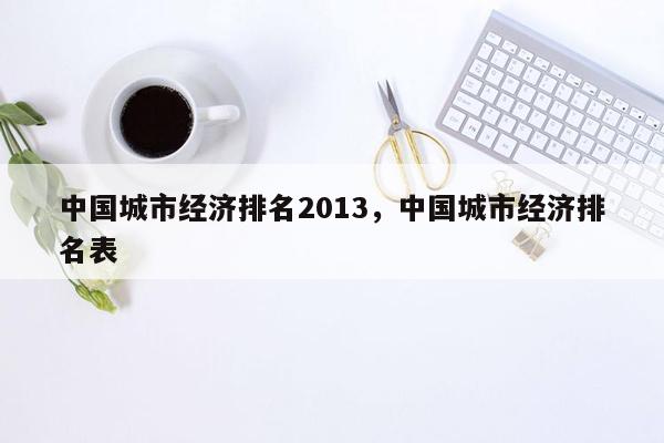 中国城市经济排名2013，中国城市经济排名表