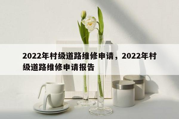 2022年村级道路维修申请，2022年村级道路维修申请报告