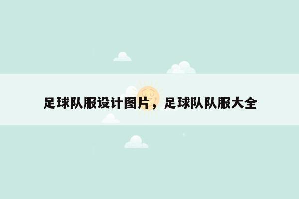 足球队服设计图片，足球队队服大全