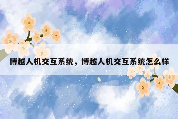 博越人机交互系统，博越人机交互系统怎么样