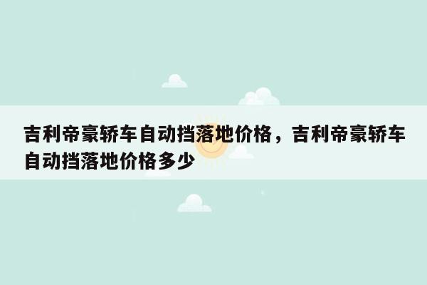 吉利帝豪轿车自动挡落地价格，吉利帝豪轿车自动挡落地价格多少