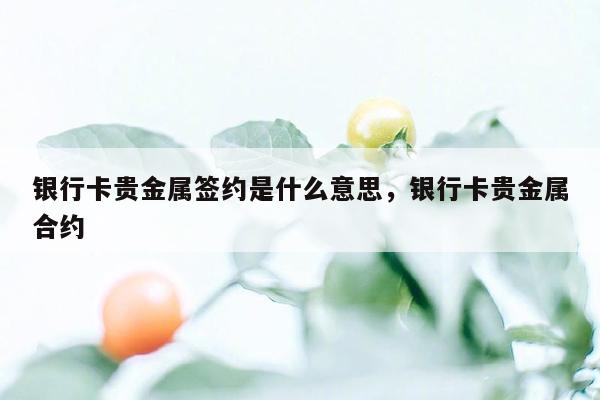 银行卡贵金属签约是什么意思，银行卡贵金属合约