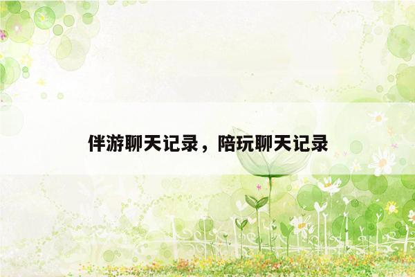 伴游聊天记录，陪玩聊天记录