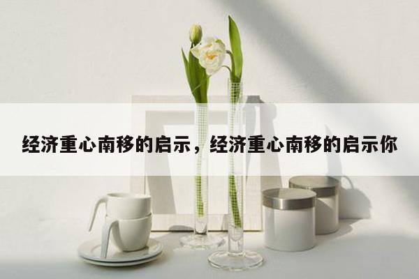 经济重心南移的启示，经济重心南移的启示你