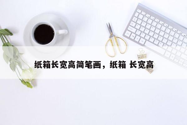 纸箱长宽高简笔画，纸箱 长宽高