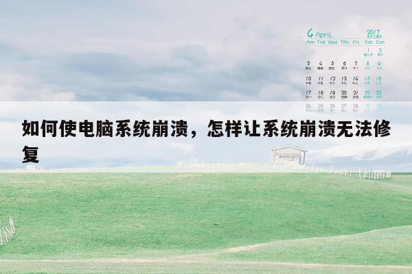 如何使电脑系统崩溃，怎样让系统崩溃无法修复