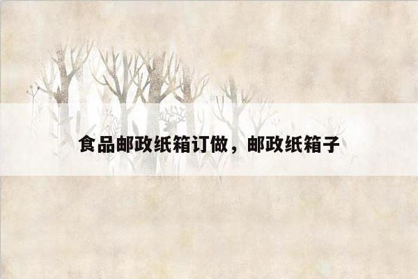 食品邮政纸箱订做，邮政纸箱子