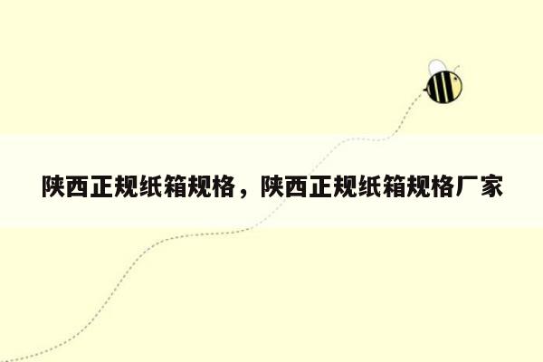 陕西正规纸箱规格，陕西正规纸箱规格厂家