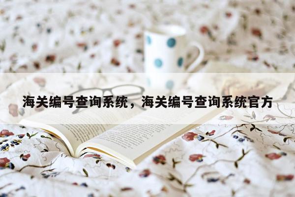 海关编号查询系统，海关编号查询系统官方