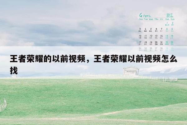 王者荣耀的以前视频，王者荣耀以前视频怎么找