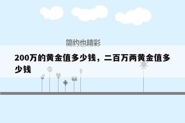 200万的黄金值多少钱，二百万两黄金值多少钱