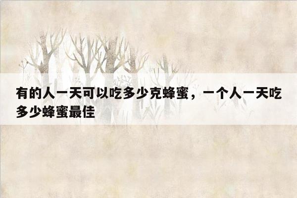 有的人一天可以吃多少克蜂蜜，一个人一天吃多少蜂蜜最佳