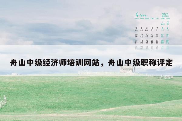 舟山中级经济师培训网站，舟山中级职称评定